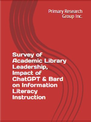 cover image of Survey of Academic Library Leadership: Impact of ChatGPT & Bard on Information Literacy Instruction